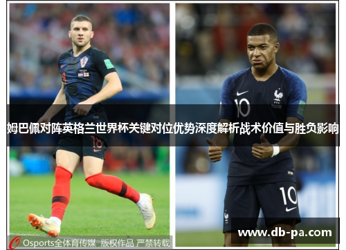 姆巴佩对阵英格兰世界杯关键对位优势深度解析战术价值与胜负影响