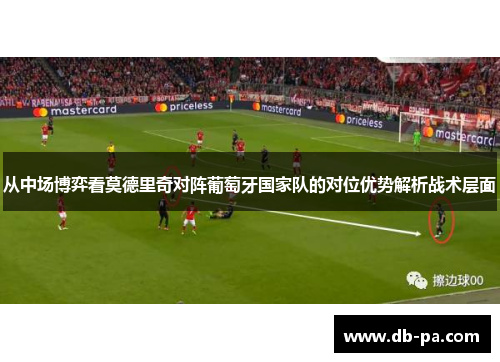 从中场博弈看莫德里奇对阵葡萄牙国家队的对位优势解析战术层面