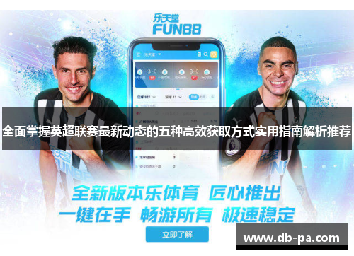 全面掌握英超联赛最新动态的五种高效获取方式实用指南解析推荐