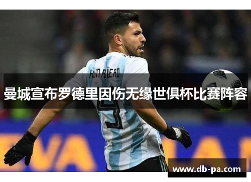 曼城宣布罗德里因伤无缘世俱杯比赛阵容