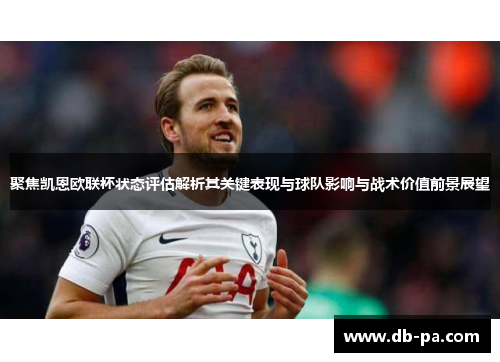 聚焦凯恩欧联杯状态评估解析其关键表现与球队影响与战术价值前景展望