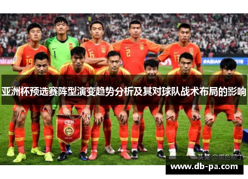 亚洲杯预选赛阵型演变趋势分析及其对球队战术布局的影响 亚洲杯预选赛阵型演变趋势分析及其对球队战术布局的影响
