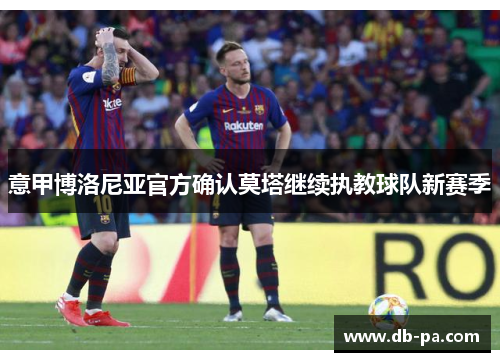 意甲博洛尼亚官方确认莫塔继续执教球队新赛季