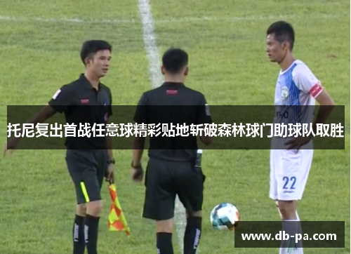 托尼复出首战任意球精彩贴地斩破森林球门助球队取胜 托尼复出首战任意球精彩贴地斩破森林球门助球队取胜