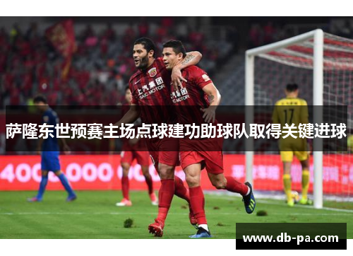 萨隆东世预赛主场点球建功助球队取得关键进球
